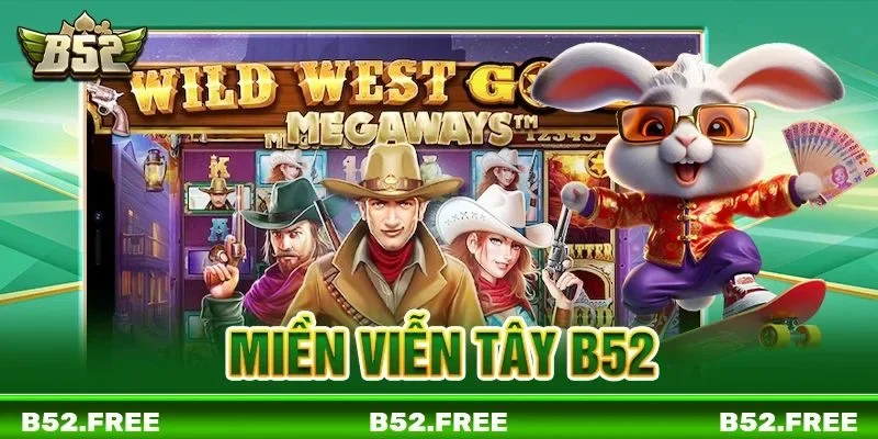 Miền Viễn Tây B52: Trải Nghiệm Game Slots Hàng Đầu - 2026