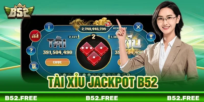 Tài Xỉu Jackpot B52 - Săn Thưởng Lớn Trong Phiên Lắc Xúc Xắc