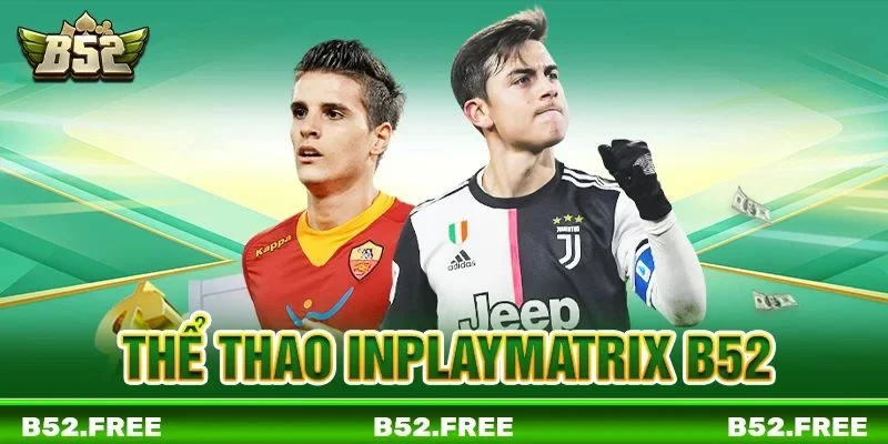 Thể Thao Inplaymatrix B52: Sảnh Chơi Cá Cược Bạc Tỷ 