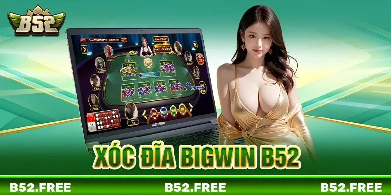 Xóc Đĩa Bigwin B52 - Bùng Nổ Thưởng Lớn Sau Một Lần Mở Bát