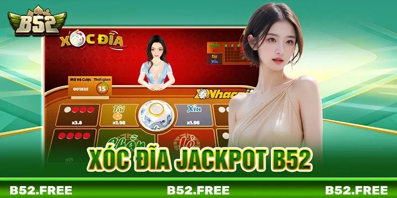 Xóc Đĩa Jackpot B52 - Cơ Hội Chạm Vào Khoản Thưởng Trong Mơ